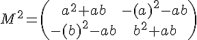 4$M^2=\begin{pmatrix}a^2+ab&-(a)^2-ab\\-(b)^2-ab&b^2+ab\end{pmatrix}